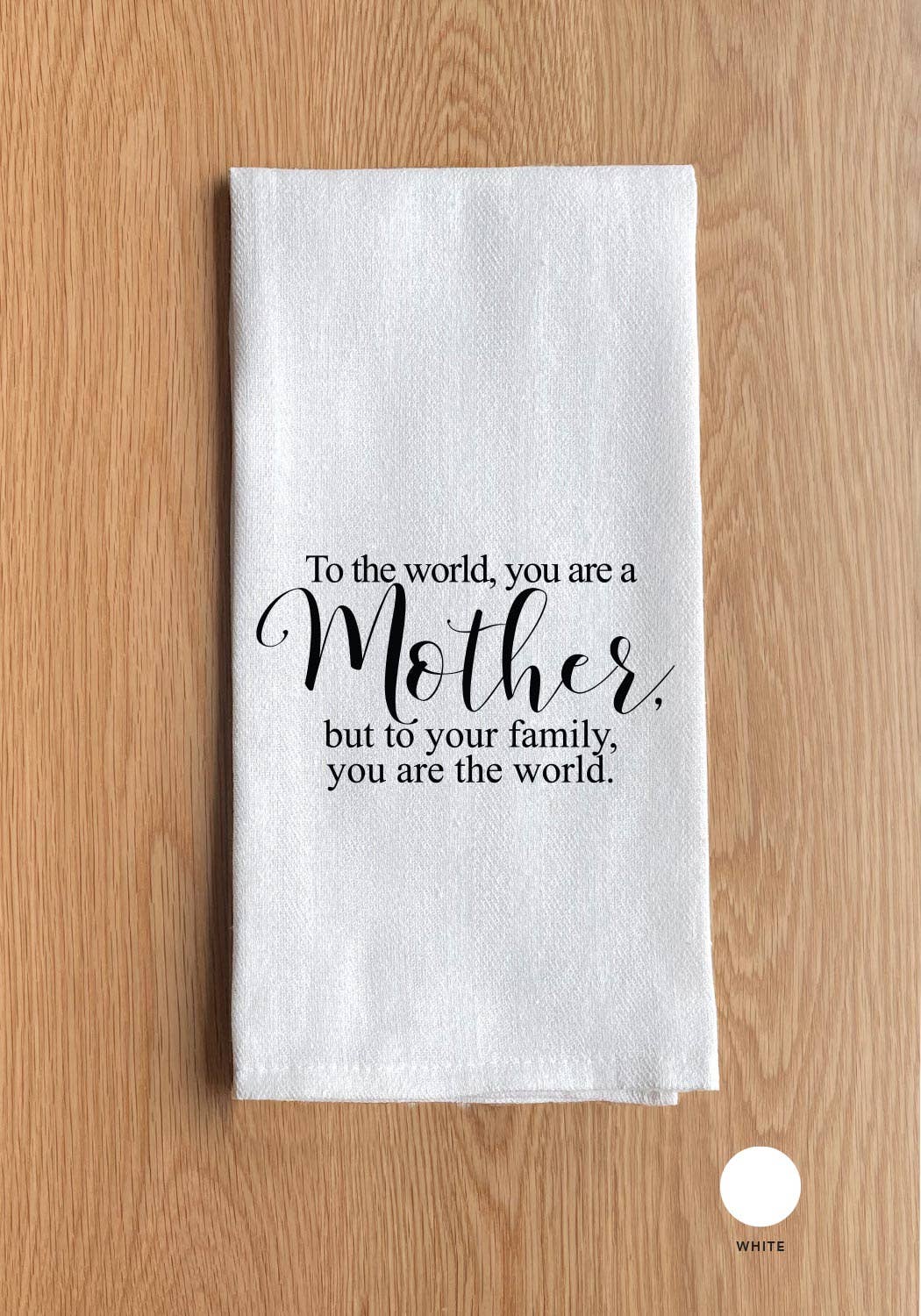 To the world, you are a mother, but to your family, you are the world.: Natural