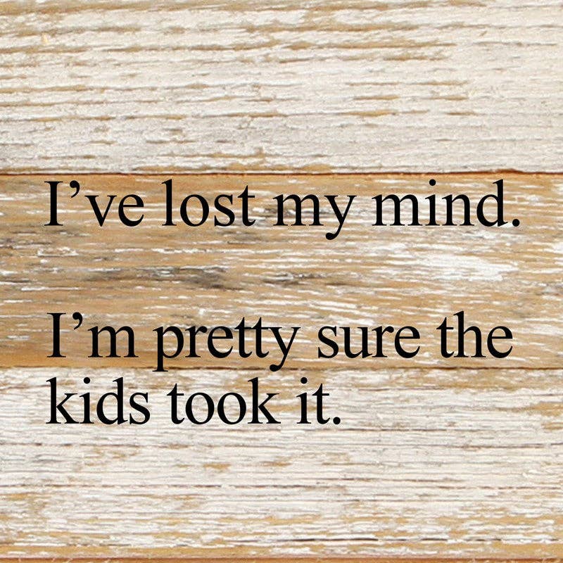 I've lost my mind. I'm pretty sure the kids took it. / 6"x6" Reclaimed Wood Sign: NR - Natural Reclaimed with Black Print