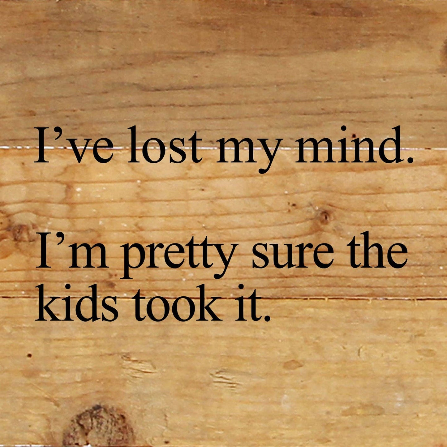 I've lost my mind. I'm pretty sure the kids took it. / 6"x6" Reclaimed Wood Sign: NR - Natural Reclaimed with Black Print