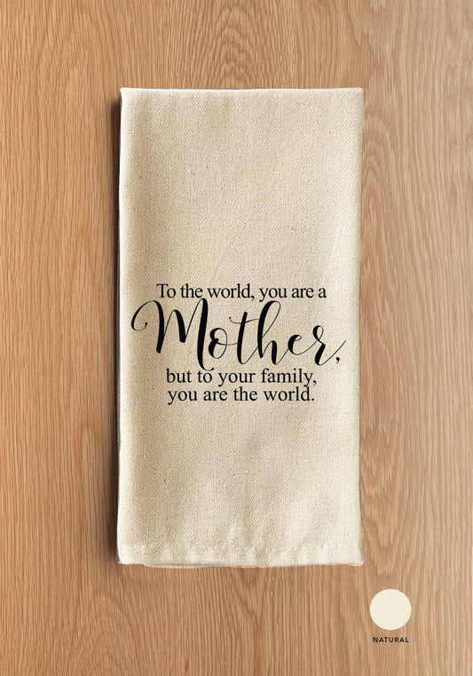 To the world, you are a mother, but to your family, you are the world.: Natural