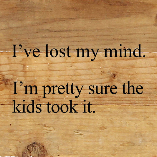 I've lost my mind. I'm pretty sure the kids took it. / 6"x6" Reclaimed Wood Sign: NR - Natural Reclaimed with Black Print