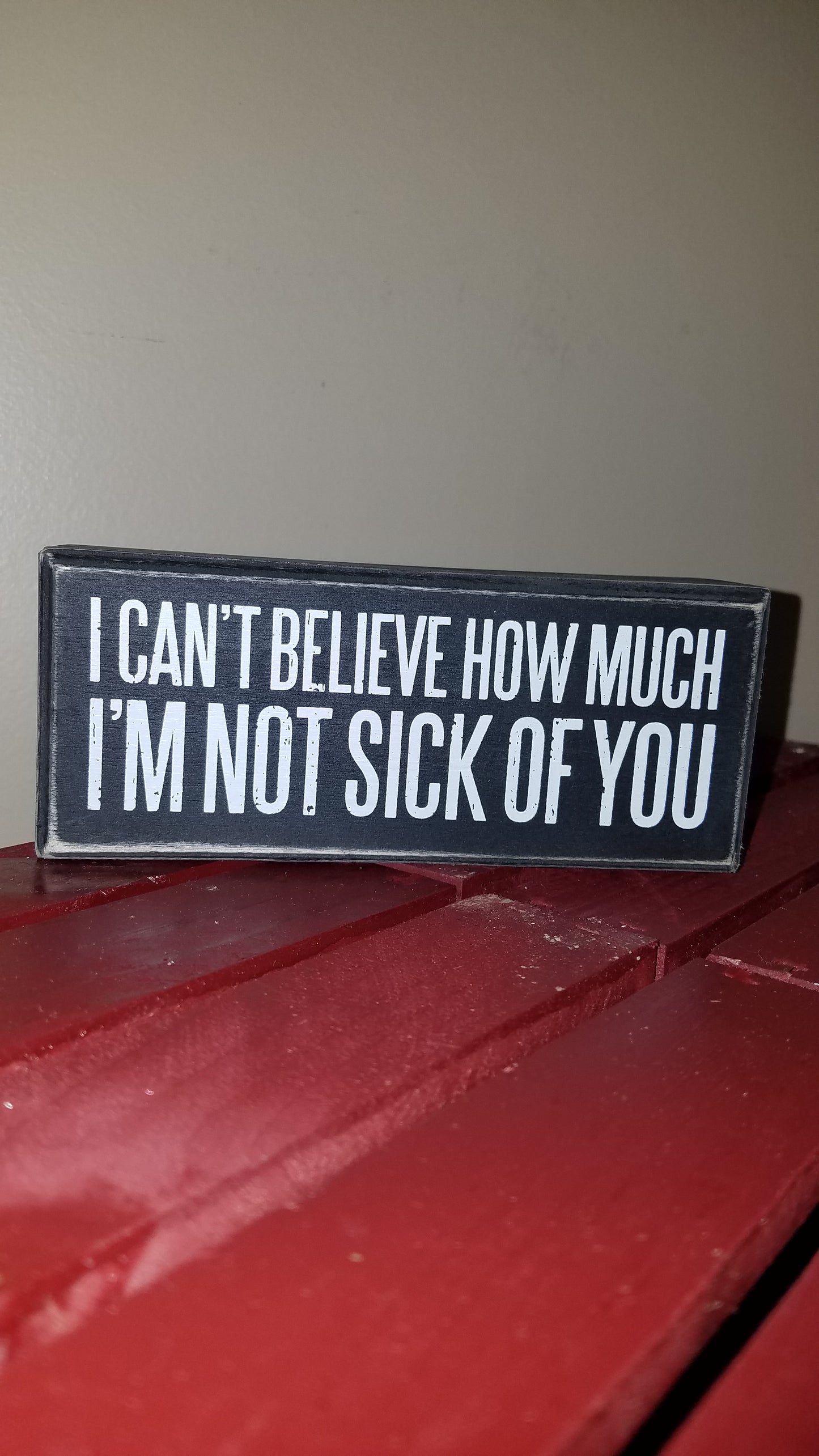 Sign Humor - "I'm Not Sick Of You" Distressed Box Sign