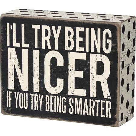 A classic black and white wooden box sign featuring a distressed "I'll Try Being Nicer If You Try Being Smarter" sentiment with polka dot trim designs. 