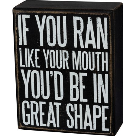 A classic black and white box sign featuring a distressed "If You Ran Like Your Mouth - You'd Be In Great Shape" sentiment. Easy to hang or can free-stand alone.