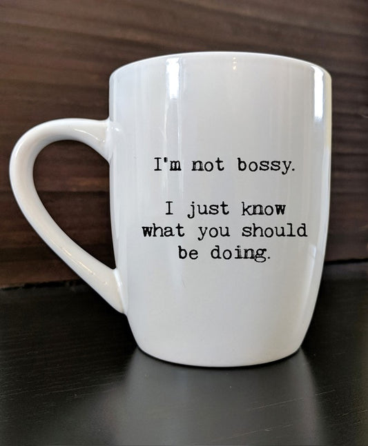 Mug - "I'm not bossy. I just know what you should be doing"