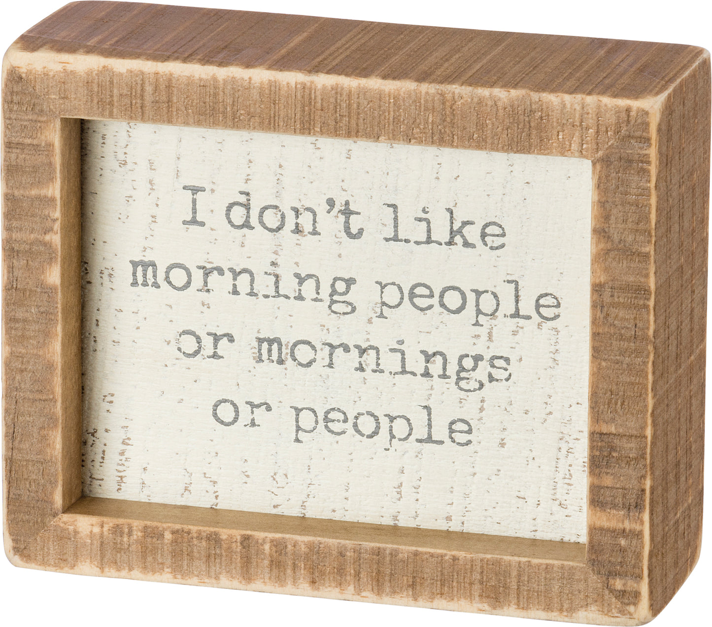 A wooden box sign lending an inset "I Don't Like Morning People Or Mornings Or People" sentiment.