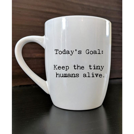 Mug - "Today's Goal: Keep the tiny humans alive"